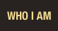 Who I Am